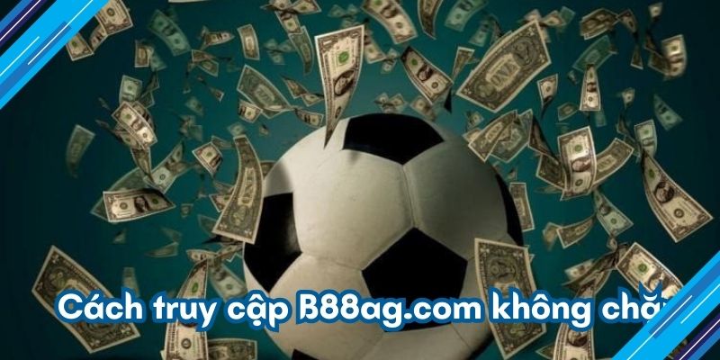 Cách truy cập B88ag.com không chặn